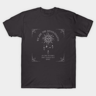 WE ARE THE DESCENDANTS OF THE WITCHES THEY COULD NOT BURN T-Shirt